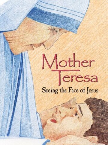 Mother Teresa: Seeing the Face of Jesus